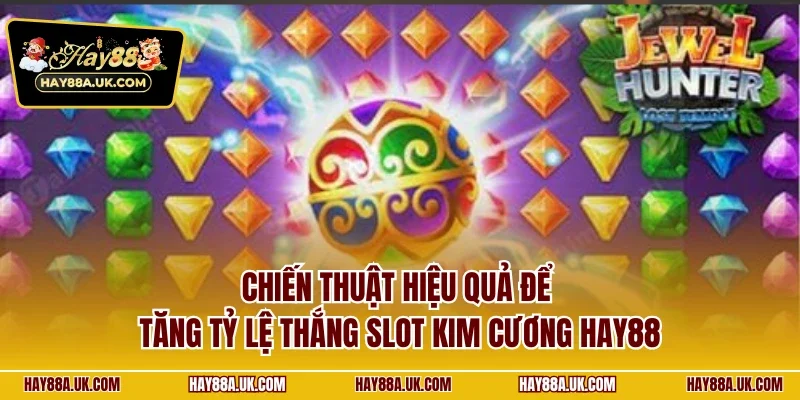 Chiến thuật hiệu quả để tăng tỷ lệ thắng slot Kim Cương