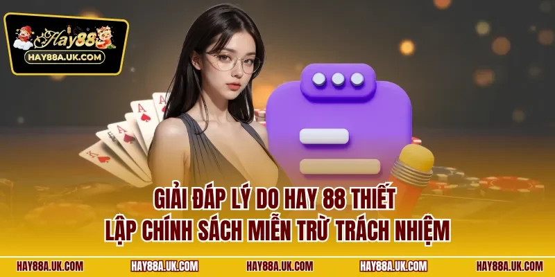Giải đáp lý do Hay 88 thiết lập chính sách miễn trừ trách nhiệm