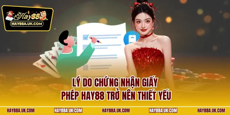 Lý do chứng nhận giấy phép HAY88 trở nên thiết yếu