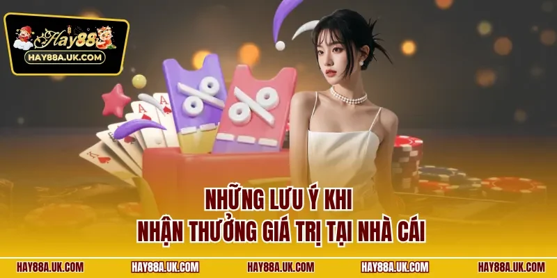 Những lưu ý khi nhận thưởng giá trị tại nhà cái